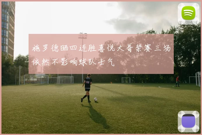 施罗德晒四连胜喜悦大哥禁赛三场依然不影响球队士气